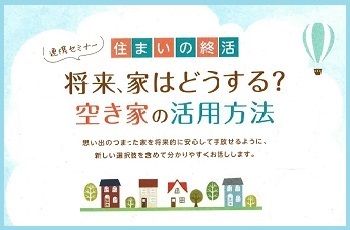 【連携】住まいの終活～将来、家はどうする？空き家の活用方法～