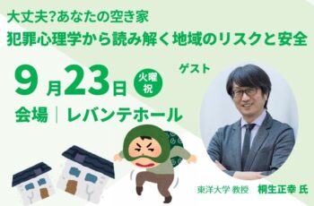 【共催】9/23(火)大丈夫？あなたの空き家　犯罪心理学から読み解く地域のリスクと安全（参加者募集）